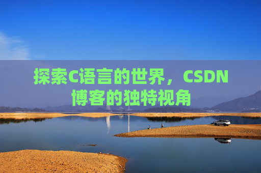 探索C语言的世界，CSDN博客的独特视角